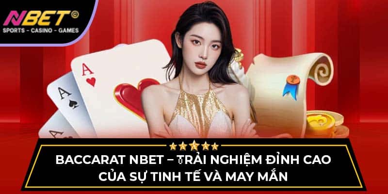 Baccarat NBET – Trải Nghiệm Cá Cược Đỉnh Cao Sự Tinh Tế
