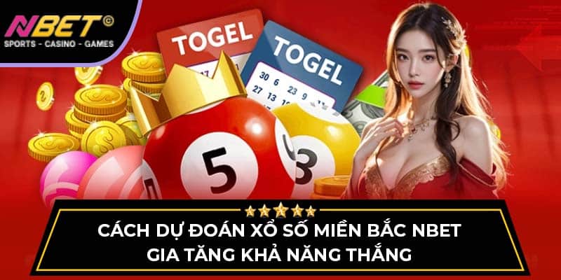 Dự Đoán Xổ Số Miền Bắc NBET Gia Tăng Khả Năng Thắng