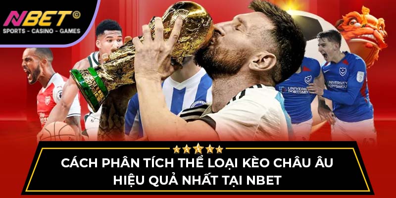 Cách Phân Tích Thể Loại Kèo Châu Âu Hiệu Quả Nhất Tại Nbet