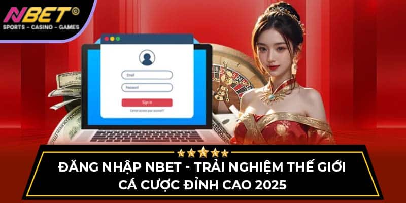 Đăng Nhập NBET - Trải Nghiệm Thế Giới Cá Cược Đỉnh Cao
