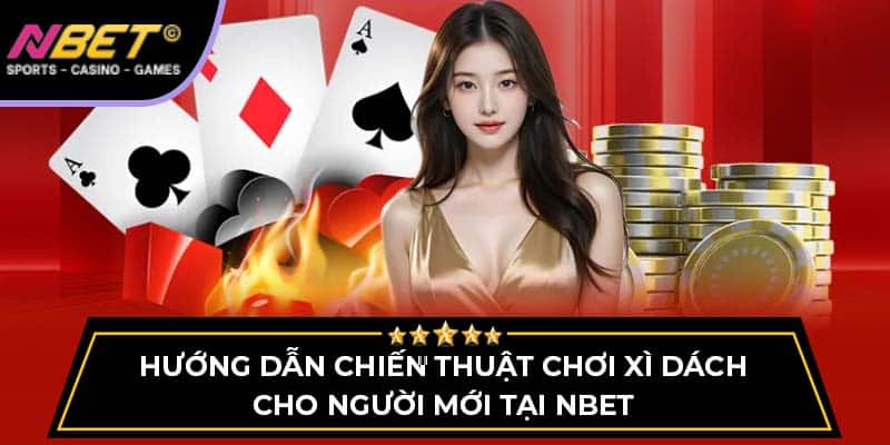 Hướng Dẫn Chiến Thuật Chơi Xì Dách Cho Người Mới Tại Nbet