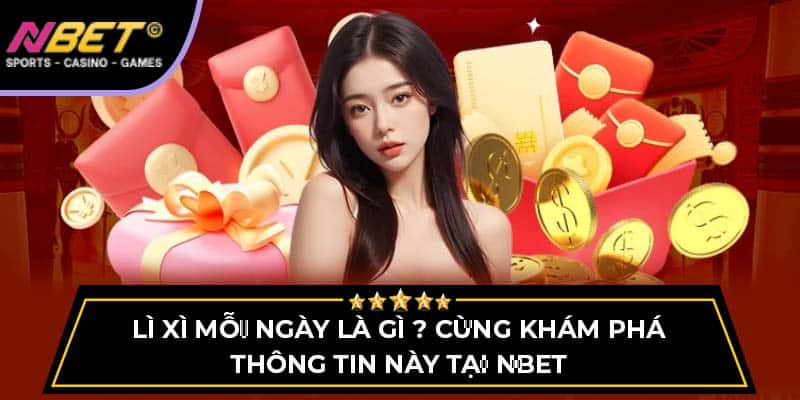 Lì Xì Mỗi Ngày Là Gì ? Cùng Khám Phá Thông Tin Tại NBET