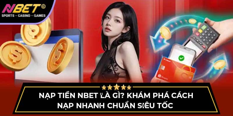 Nạp Tiền NBET - Khám Phá Cách Nạp Nhanh Chuẩn Siêu Tốc