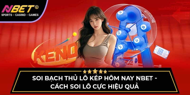 Soi Cầu Bạch Thủ Lô Kép Hôm Nay Tại NBET Cực Hiệu Quả