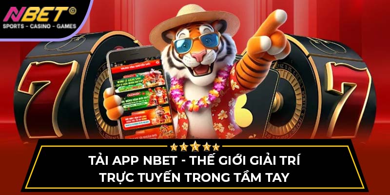 Tải App NBET - Thế Giới Giải Trí Trực Tuyến Trong Tầm Tay